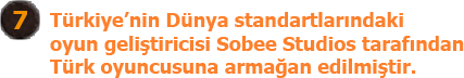Türkiye’nin Dünya standartlarındaki oyun geliştiricisi Sobee Studios tarafından Türk oyuncusuna armağan edilmiştir